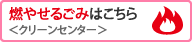 燃やせるごみはこちら＜クリーンセンター＞